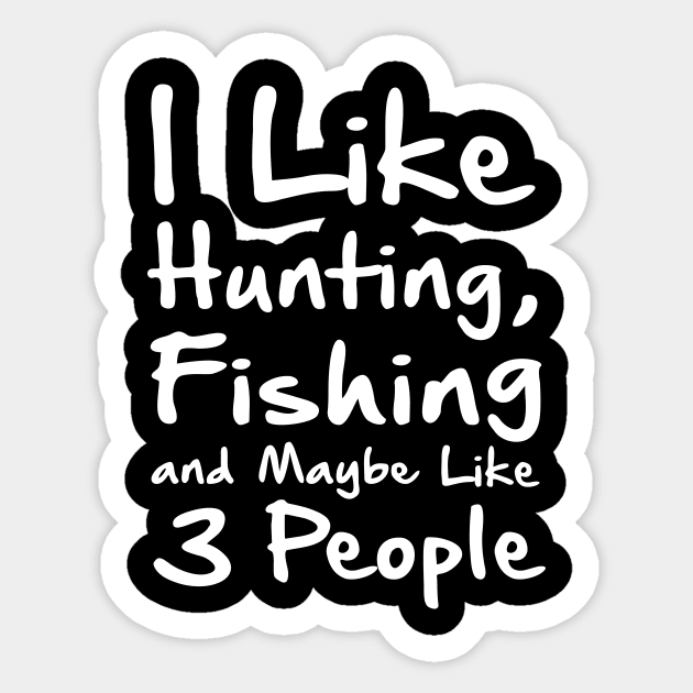 I Like Hunting Fishing And Maybe 3 Peopl Sticker by Amrshop87